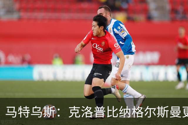 马特乌斯：克洛普比纳格尔斯曼更活跃，他倾尽所有让成功尽快回归